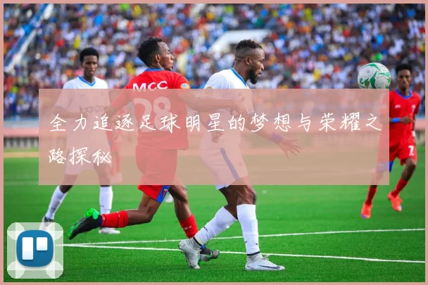 全力追逐足球明星的梦想与荣耀之路探秘