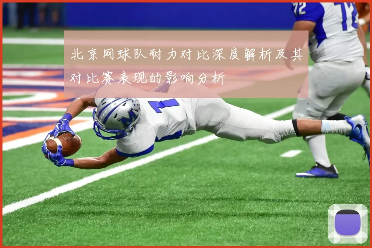 北京网球队耐力对比深度解析及其对比赛表现的影响分析