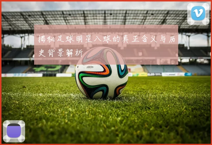 揭秘足球明星八球的真正含义与历史背景解析
