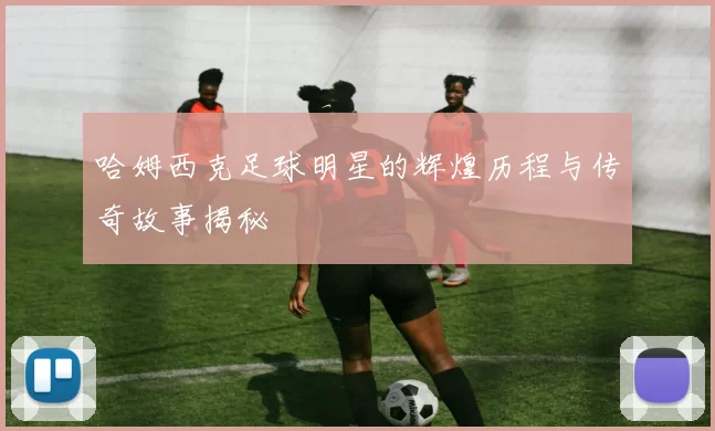 哈姆西克足球明星的辉煌历程与传奇故事揭秘