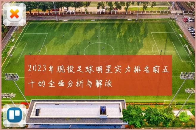 2023年现役足球明星实力排名前五十的全面分析与解读
