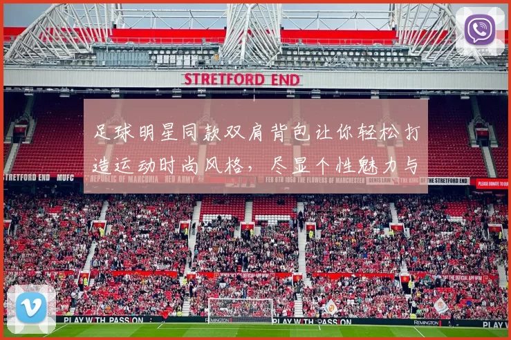 足球明星同款双肩背包让你轻松打造运动时尚风格，尽显个性魅力与活力